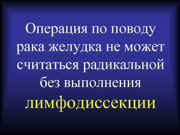 Операция по поводу рака желудка не может считаться радикальной без выполнения лимфодиссекции 