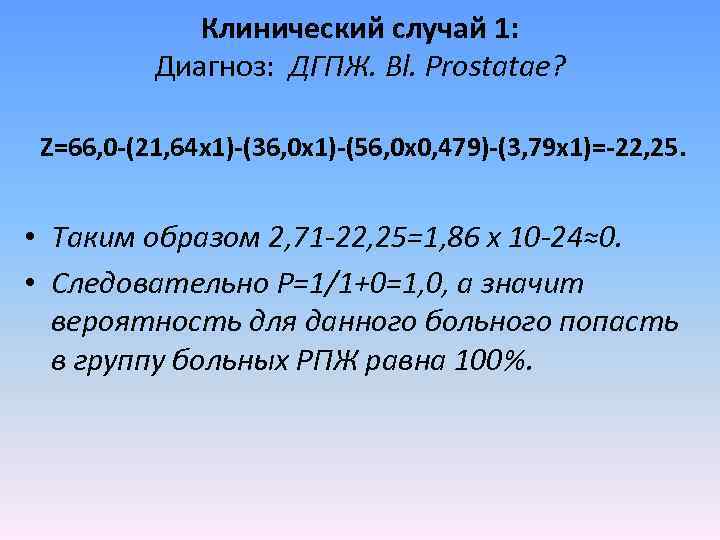 Клинический случай 1: Диагноз: ДГПЖ. Bl. Prostatae? Ζ=66, 0 -(21, 64 х1)-(36, 0 х1)-(56,