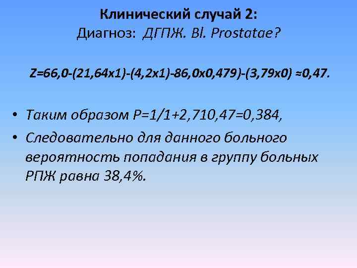 Клинический случай 2: Диагноз: ДГПЖ. Bl. Prostatae? Ζ=66, 0 -(21, 64 х1)-(4, 2 х1)-86,