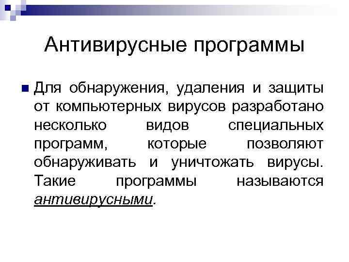 Антивирусные программы Для обнаружения, удаления и защиты от компьютерных вирусов разработано несколько видов специальных
