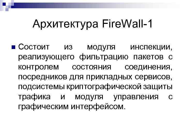 Архитектура Fire. Wall 1 Состоит из модуля инспекции, реализующего фильтрацию пакетов с контролем состояния