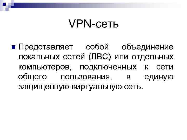 VPN сеть Представляет собой объединение локальных сетей (ЛВС) или отдельных компьютеров, подключенных к сети