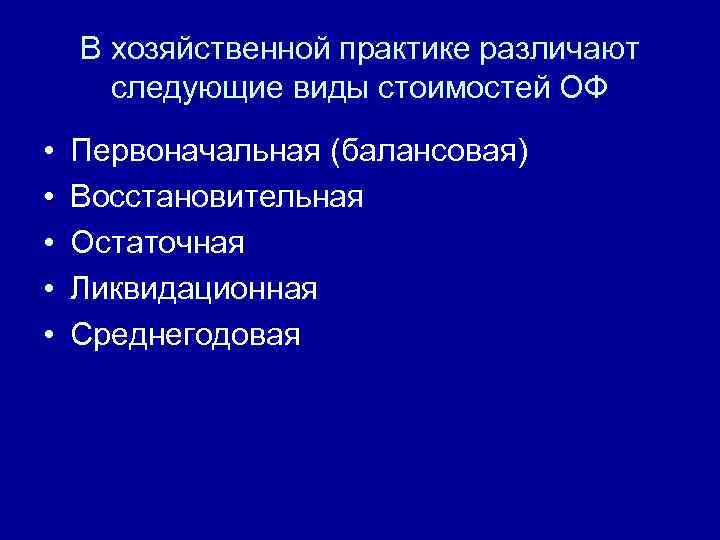 В хозяйственной практике различают следующие виды стоимостей ОФ • • • Первоначальная (балансовая) Восстановительная