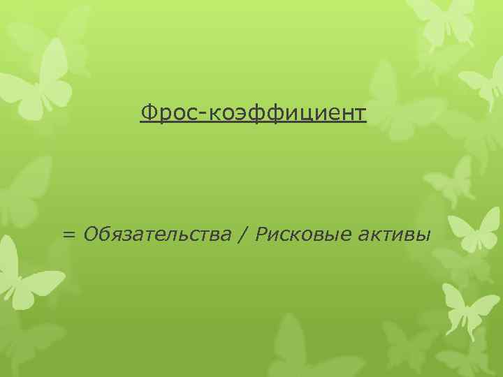 Фрос-коэффициент = Обязательства / Рисковые активы 