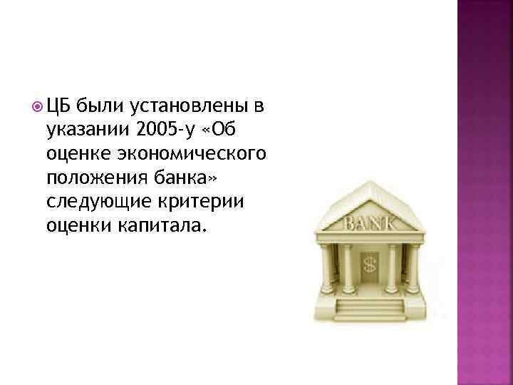  ЦБ были установлены в указании 2005 -у «Об оценке экономического положения банка» следующие
