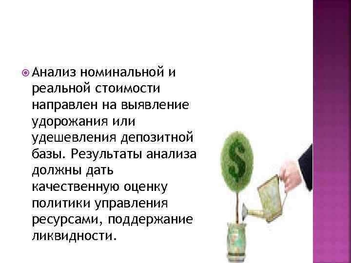  Анализ номинальной и реальной стоимости направлен на выявление удорожания или удешевления депозитной базы.