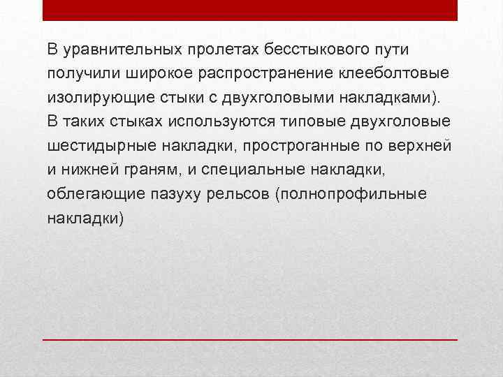 В уравнительных пролетах бесстыкового пути получили широкое распространение клееболтовые изолирующие стыки с двухголовыми накладками).