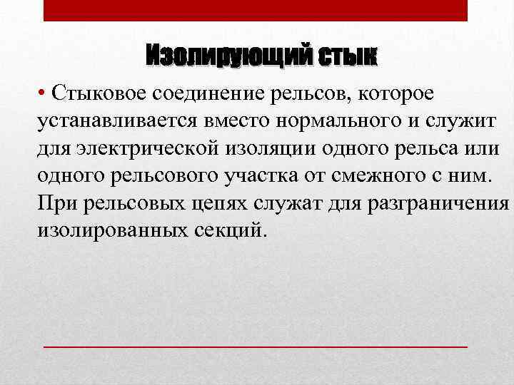 Изолирующий стык • Стыковое соединение рельсов, которое устанавливается вместо нормального и служит для электрической