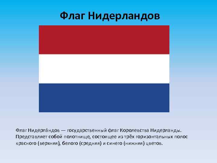 Флаг Нидерландов Флаг Нидерла ндов — государственный флаг Королевства Нидерланды. Представляет собой полотнище, состоящее