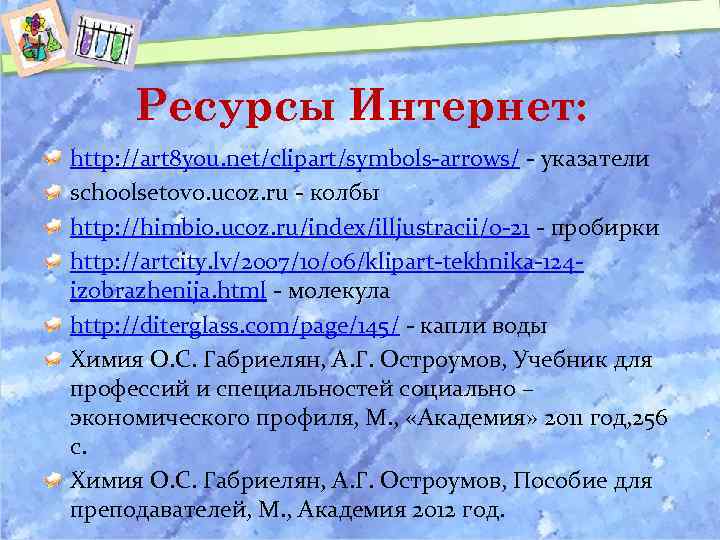 Ресурсы Интернет: http: //art 8 you. net/clipart/symbols-arrows/ - указатели schoolsetovo. ucoz. ru - колбы