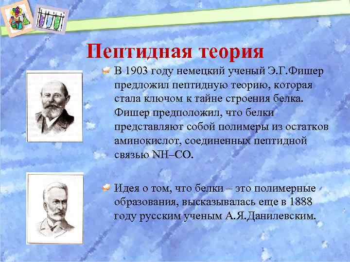 Пептидная теория В 1903 году немецкий ученый Э. Г. Фишер предложил пептидную теорию, которая