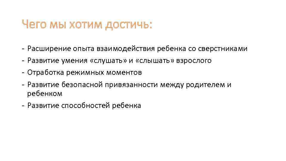 Чего мы хотим достичь: - Расширение опыта взаимодействия ребенка со сверстниками Развитие умения «слушать»