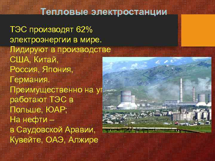 Тепловые электростанции ТЭС производят 62% электроэнергии в мире. Лидируют в производстве США, Китай, Россия,