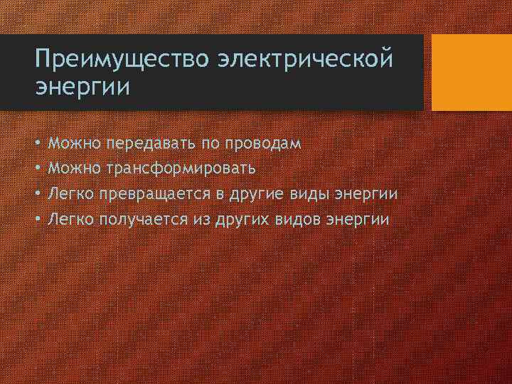 Преимущество электрической энергии • • Можно передавать по проводам Можно трансформировать Легко превращается в