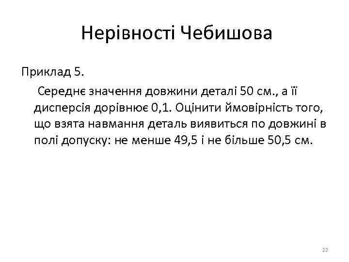 Нерівності Чебишова Приклад 5. Середнє значення довжини деталі 50 см. , а її дисперсія