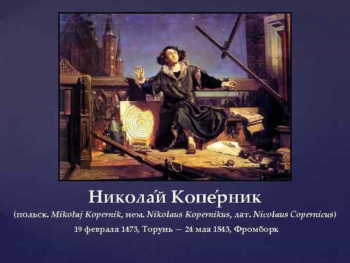 { Никола й Копе рник (польск. Mikołaj Kopernik, нем. Nikolaus Kopernikus, лат. Nicolaus Copernicus)