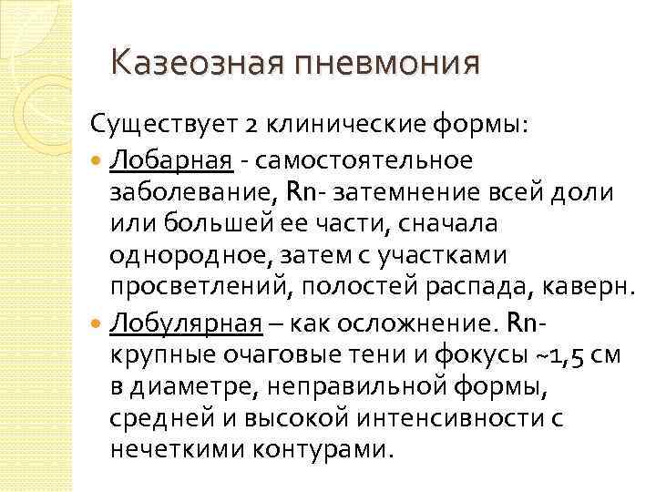 Казеозная пневмония Существует 2 клинические формы: Лобарная - самостоятельное заболевание, Rn- затемнение всей доли