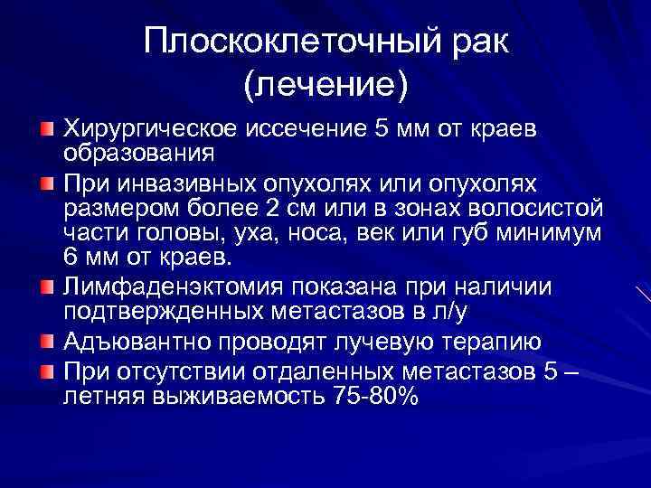 Плоскоклеточный рак (лечение) Хирургическое иссечение 5 мм от краев образования При инвазивных опухолях или