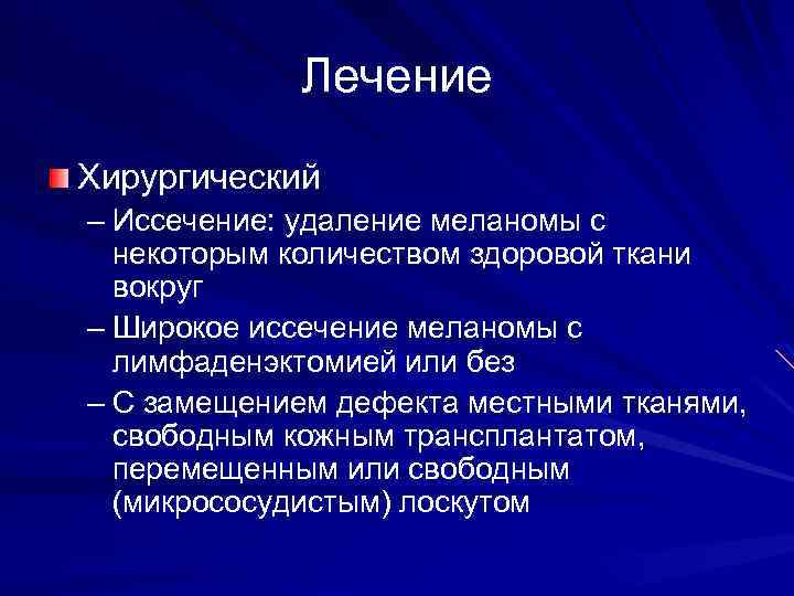Лечение Хирургический – Иссечение: удаление меланомы с некоторым количеством здоровой ткани вокруг – Широкое