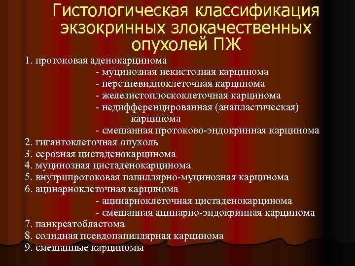 Гистологическая классификация экзокринных злокачественных опухолей ПЖ 1. протоковая аденокарцинома - муцинозная некистозная карцинома -