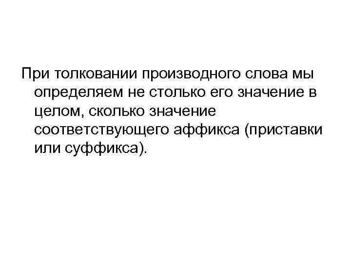 При толковании производного слова мы определяем не столько его значение в целом, сколько значение