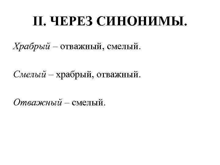 II. ЧЕРЕЗ СИНОНИМЫ. Храбрый – отважный, смелый. Смелый – храбрый, отважный. Отважный – смелый.