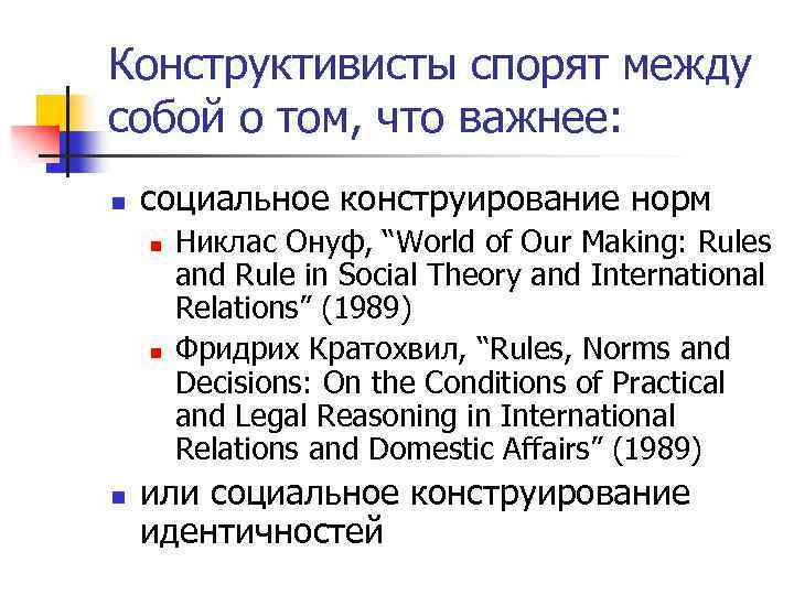 Конструктивисты спорят между собой о том, что важнее: n социальное конструирование норм n n