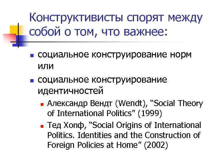 Конструктивисты спорят между собой о том, что важнее: n n социальное конструирование норм или