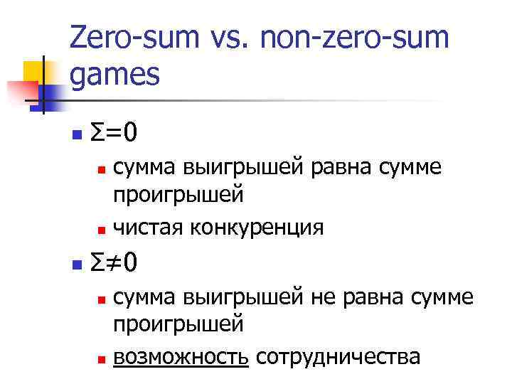 Zero-sum vs. non-zero-sum games n Σ=0 сумма выигрышей равна сумме проигрышей n чистая конкуренция