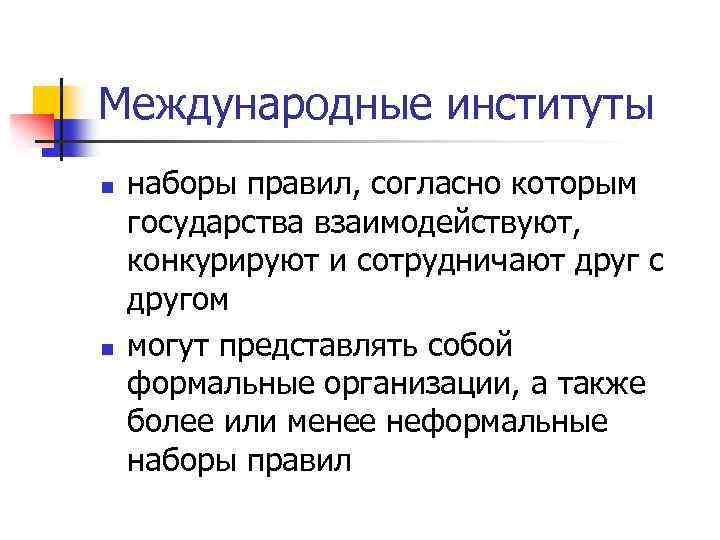 Международные институты n n наборы правил, согласно которым государства взаимодействуют, конкурируют и сотрудничают друг