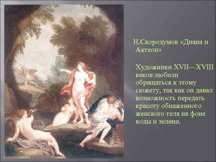  Н. Скородумов «Диана и Актеон» Художники XVII—XVIII веков любили обращаться к этому сюжету,