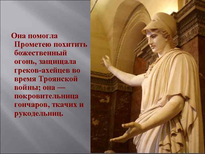  Она помогла Прометею похитить божественный огонь, защищала греков-ахейцев во время Троянской войны; она