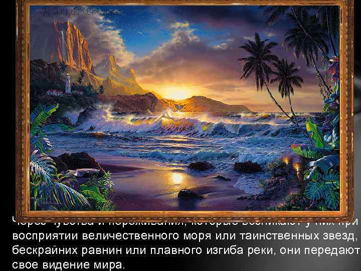 Через чувства и переживания, которые возникают у них при восприятии величественного моря или таинственных
