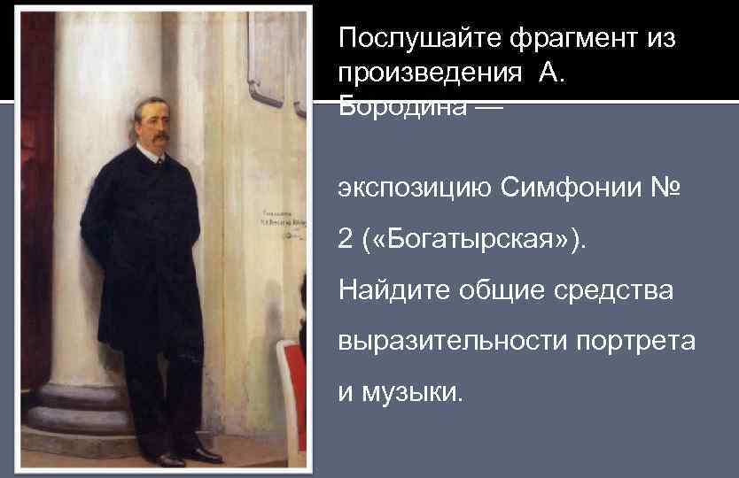 Послушайте фрагмент из произведения А. Бородина — экспозицию Симфонии № 2 ( «Богатырская» ).