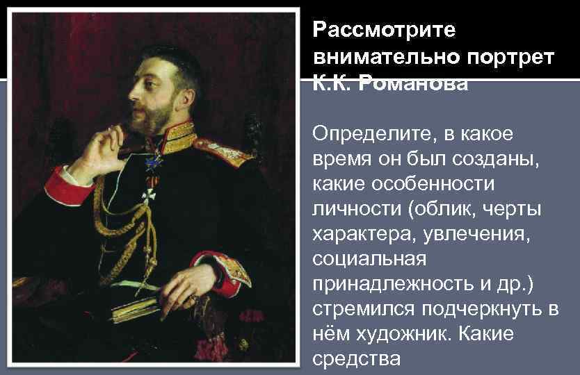 Рассмотрите внимательно портрет К. К. Романова Определите, в какое время он был созданы, какие