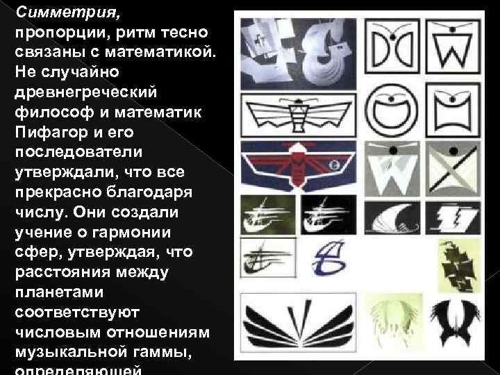 Симметрия, пропорции, ритм тесно связаны с математикой. Не случайно древнегреческий философ и математик Пифагор