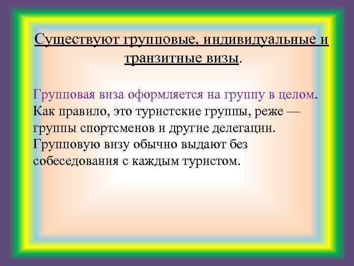 Существуют групповые, индивидуальные и транзитные визы. Групповая виза оформляется на группу в целом. Как