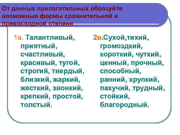 От данных прилагательных образуйте возможные формы сравнительной и превосходной степени 1 в. Талантливый, приятный,