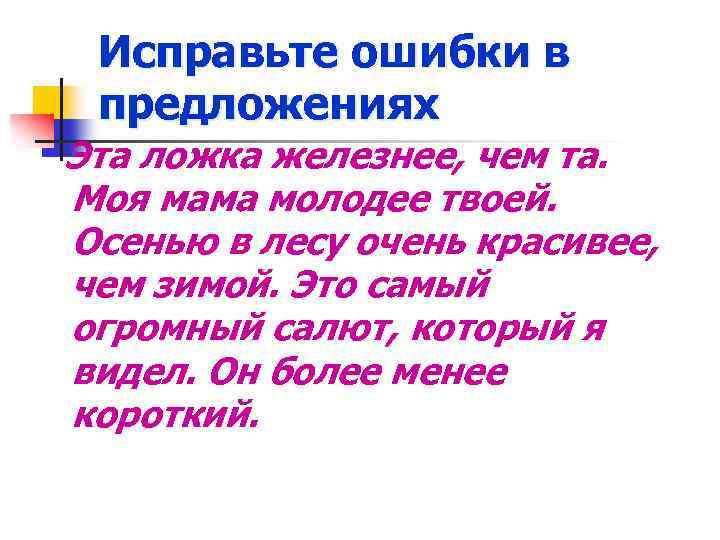 Исправьте ошибки в предложениях Эта ложка железнее, чем та. Моя мама молодее твоей. Осенью