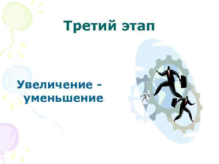 Третий этап Увеличение уменьшение 