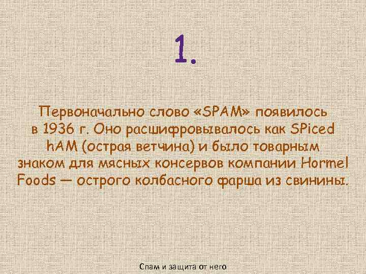 1. Первоначально слово «SPAM» появилось в 1936 г. Оно расшифровывалось как SPiced h. AM