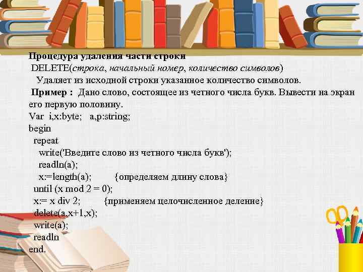 Процедура удаления части строки DELETE(строка, начальный номер, количество символов) Удаляет из исходной строки указанное