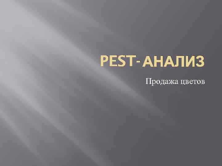 PEST- АНАЛИЗ Продажа цветов 