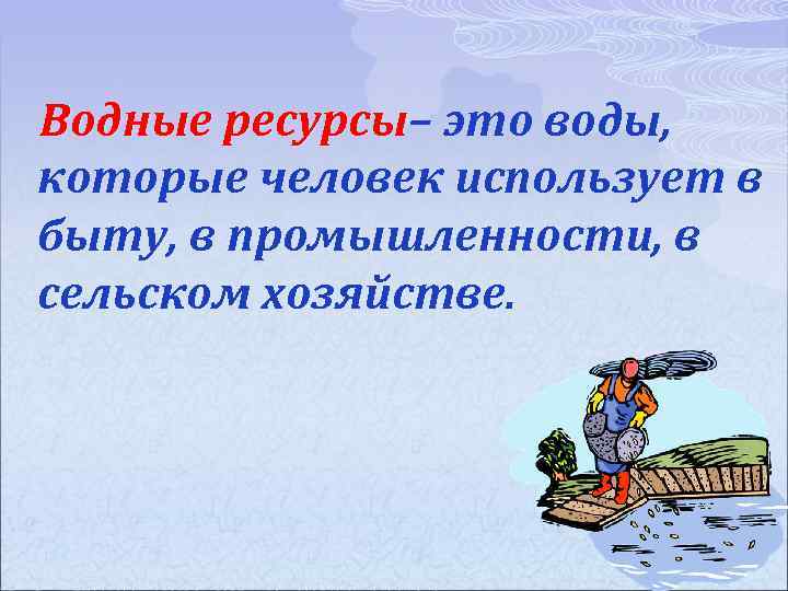  Водные ресурсы– это воды, Водные ресурсы которые человек использует в быту, в промышленности,