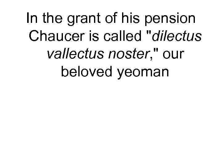 In the grant of his pension Chaucer is called 