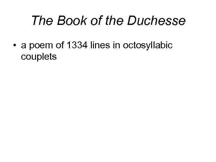 The Book of the Duchesse • a poem of 1334 lines in octosyllabic couplets
