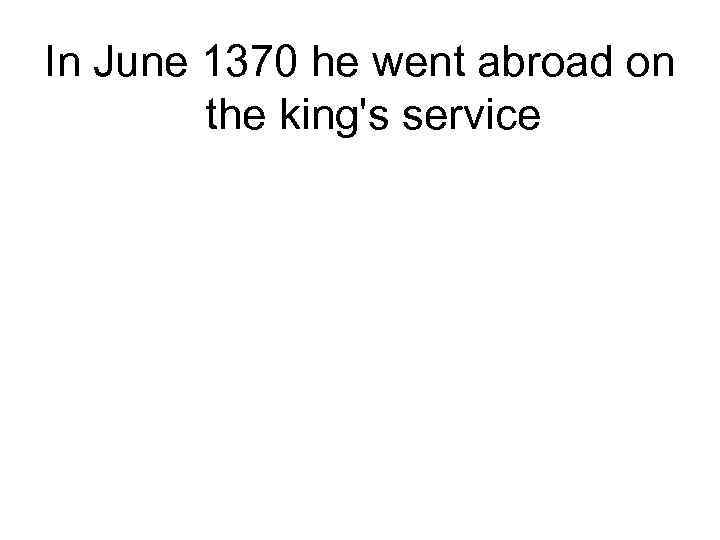In June 1370 he went abroad on the king's service 