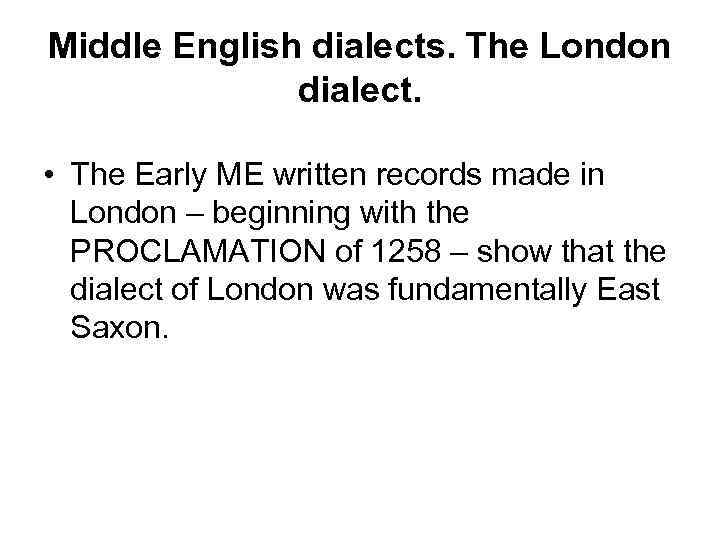 Middle English dialects. The London dialect. • The Early ME written records made in