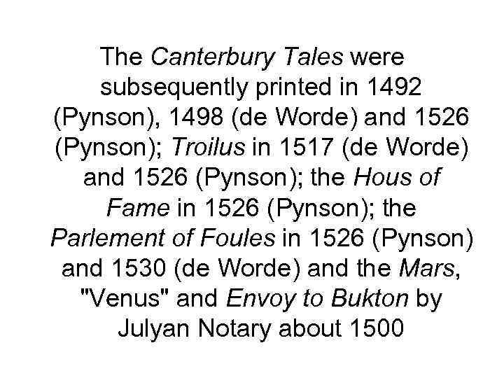 The Canterbury Tales were subsequently printed in 1492 (Pynson), 1498 (de Worde) and 1526
