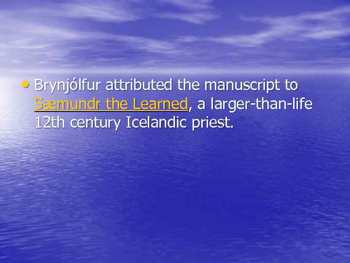  • Brynjólfur attributed the manuscript to Sæmundr the Learned, a larger-than-life 12 th